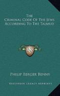 The Criminal Code of the Jews According to the Talmud di Philip Berger Benny edito da Kessinger Publishing
