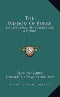The Wisdom of Burke: Extracts from His Speeches and Writings di Edmund Burke edito da Kessinger Publishing