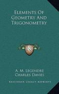 Elements of Geometry and Trigonometry di A. M. Legendre edito da Kessinger Publishing