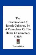 The Examination of Joseph Galloway, by a Committee of the House of Commons (1855) edito da Kessinger Publishing