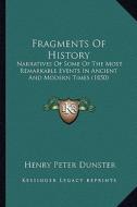 Fragments of History: Narratives of Some of the Most Remarkable Events in Ancient and Modern Times (1850) di Henry Peter Dunster edito da Kessinger Publishing