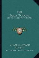 The Early Tudors: Henry VII, Henry VIII (1906) di Charles Edward Moberly edito da Kessinger Publishing