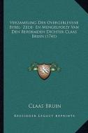 Verzameling Der Overgeblevene Bybel- Zede- En Mengelpoezy Van Den Beroemden Dichter Claas Bruin (1741) di Claas Bruin edito da Kessinger Publishing