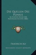 Die Quellen Des Plinius: Im Achten Buch Der Naturgeschichte (1882) di Friedrich Aly edito da Kessinger Publishing