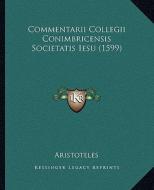 Commentarii Collegii Conimbricensis Societatis Iesu (1599) di Aristotle edito da Kessinger Publishing