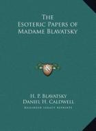 The Esoteric Papers of Madame Blavatsky the Esoteric Papers of Madame Blavatsky di Helene Petrovna Blavatsky edito da Kessinger Publishing