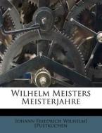 Wilhelm Meisters Meisterjahre di Johann Friedrich Wilhelm] [Pustkuchen edito da Nabu Press