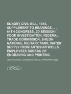 Sundry Civil Bill, 1918, Supplement To Hearings . . . 64th Congress, 2d Session; Food Investigation, Federal Trade Commission, Shiloh National Militar di United States Appropriations edito da General Books Llc