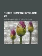 Trust Companies Volume 20 di Banking Publicity Assn of States edito da Rarebooksclub.com