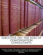 Executive Pay: The Role Of Compensation Consultants edito da Bibliogov
