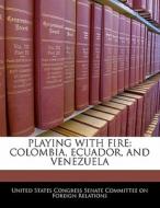 Playing With Fire: Colombia, Ecuador, And Venezuela edito da Bibliogov