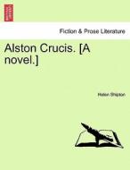 Alston Crucis. [A novel.] VOL. II di Helen Shipton edito da British Library, Historical Print Editions
