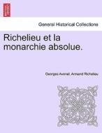 Richelieu et la monarchie absolue. TOME PREMIER di Georges Avenel, Armand Richelieu edito da British Library, Historical Print Editions