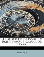 Les Dessins De L'histoire Des Rois De France Par Nicolas Houel di Anonymous edito da Bibliolife