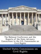 The National Conference And The Reports Of The State Advisory Committees To The U.s. Commission On Civil Rights edito da Bibliogov