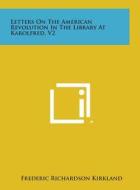 Letters on the American Revolution in the Library at Karolfred, V2 edito da Literary Licensing, LLC