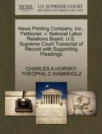News Printing Company, Inc., Petitioner, V. National Labor Relations Board. U.s. Supreme Court Transcript Of Record With Supporting Pleadings di Charles a Horsky, Theophil C Kammholz edito da Gale, U.s. Supreme Court Records