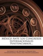 Mexico Ante Los Congresos Internacionales Penitenciarios... edito da Nabu Press