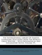 The International Library of Famous Literature: Selections from the World's Great Writers ... with Biographical and Explanatory Notes, Volume 19... di Nathan Haskell Dole, Forest Morgan, Caroline Ticknor edito da Nabu Press