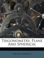 Trigonometry, Plane and Spherical di Thomas Simpson edito da Nabu Press
