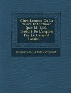 Clara Lennox Ou La Veuve Infortunee (Par M. Lee), Traduit de L'Anglois Par Le General Lasalle...... di Margaret Lee edito da SARASWATI PR