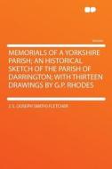 Memorials of a Yorkshire Parish; an Historical Sketch of the Parish of Darrington; With Thirteen Drawings by G.P. Rhodes di J. S. (Joseph Smith) Fletcher edito da HardPress Publishing