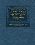 Anaheim, Southern California, Its History, Climate, Soil and Advantages for Home Seekers and Settlers edito da Nabu Press