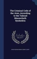 The Criminal Code Of The Jews, According To The Talmud Massecheth Synhedrin di Philip Berger Benny, Benno Loewy edito da Sagwan Press
