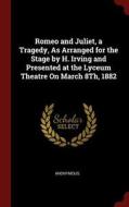 Romeo and Juliet, a Tragedy, as Arranged for the Stage by H. Irving and Presented at the Lyceum Theatre on March 8th, 18 di Anonymous edito da CHIZINE PUBN