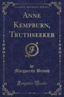 Anne Kempburn, Truthseeker (classic Reprint) di Marguerite Bryant edito da Forgotten Books