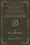 The Lady Of The Manor, Being A Series Of Conversations On The Subject Of Confirmation, Vol. 5 di Mrs Sherwood edito da Forgotten Books