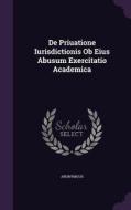 De Priuatione Iurisdictionis Ob Eius Abusum Exercitatio Academica di Anonymous edito da Palala Press