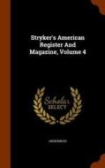 Stryker's American Register And Magazine, Volume 4 di Anonymous edito da Arkose Press