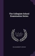 The Collegiate School Examination Series di William Bennett Anthony edito da Palala Press