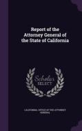 Report Of The Attorney General Of The State Of California edito da Palala Press