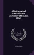 A Mathematical Course For The University Of London. (2nd) di Thomas Kimber edito da Palala Press