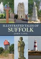 Illustrated Tales Of Suffolk di John Ling edito da Amberley Publishing