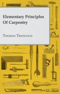 Elementary Principles of Carpentry di Thomas Tredgold edito da Porter Press