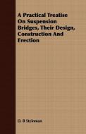 A Practical Treatise On Suspension Bridges, Their Design, Construction And Erection di D. B Steinman edito da Saveth Press