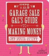 The Garage Sale Gal's Guide to Making Money Off Your Stuff di Lynda Hammond edito da GIBBS SMITH PUB