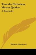 Timothy Nicholson, Master Quaker: A Biography di Walter C. Woodward edito da Kessinger Publishing