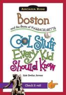 Boston and the State of Massachusetts: Cool Stuff Every Kid Should Know di Kate Boehm Jerome edito da ARCADIA PUB (SC)