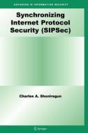 Synchronizing Internet Protocol Security (SIPSec) di Charles A. Shoniregun edito da Springer US