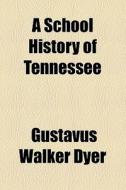A School History Of Tennessee di Gustavus W. Dyer edito da General Books Llc