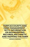 Farm Accounts and Farm Management - With Information on Book Keeping, Records, Arithmetic and Mapping the Farm di Arthur D. Cromwell edito da Read Books