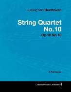 Ludwig Van Beethoven - String Quartet No.10 - Op.18 No.10 - A Full Score di Ludwig van Beethoven edito da Masterson Press