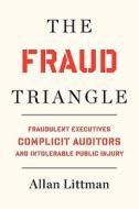 The Fraud Triangle: Fraudulent Executives, Complicit Auditors, and Intolerable Public Injury di Allan Littman edito da Createspace