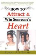 How to Attract & Win Someone's Heart di Roger Ali Bocus edito da Createspace Independent Publishing Platform