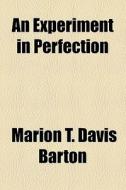 An Experiment In Perfection di Marion T. Davis Barton edito da General Books Llc