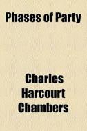 Phases Of Party di Charles Harcourt Chambers edito da General Books Llc